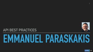 EMMANUEL PARASKAKIS
API BEST PRACTICES
1
 
