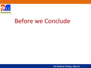 JSS Medical College, Mysuru
Before we Conclude
 