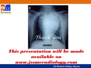 JSS Medical College, Mysuru
This presentation will be made
available on
www.jssmcradiology.com
Thank you
 