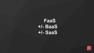 FaaS
+/- BaaS
+/- SaaS
 