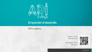 Emprender el desarrollo.
API’s Inferno.
Manuel J. García
R&D technician
mgarcia@solusoft.es
@findemor
 
