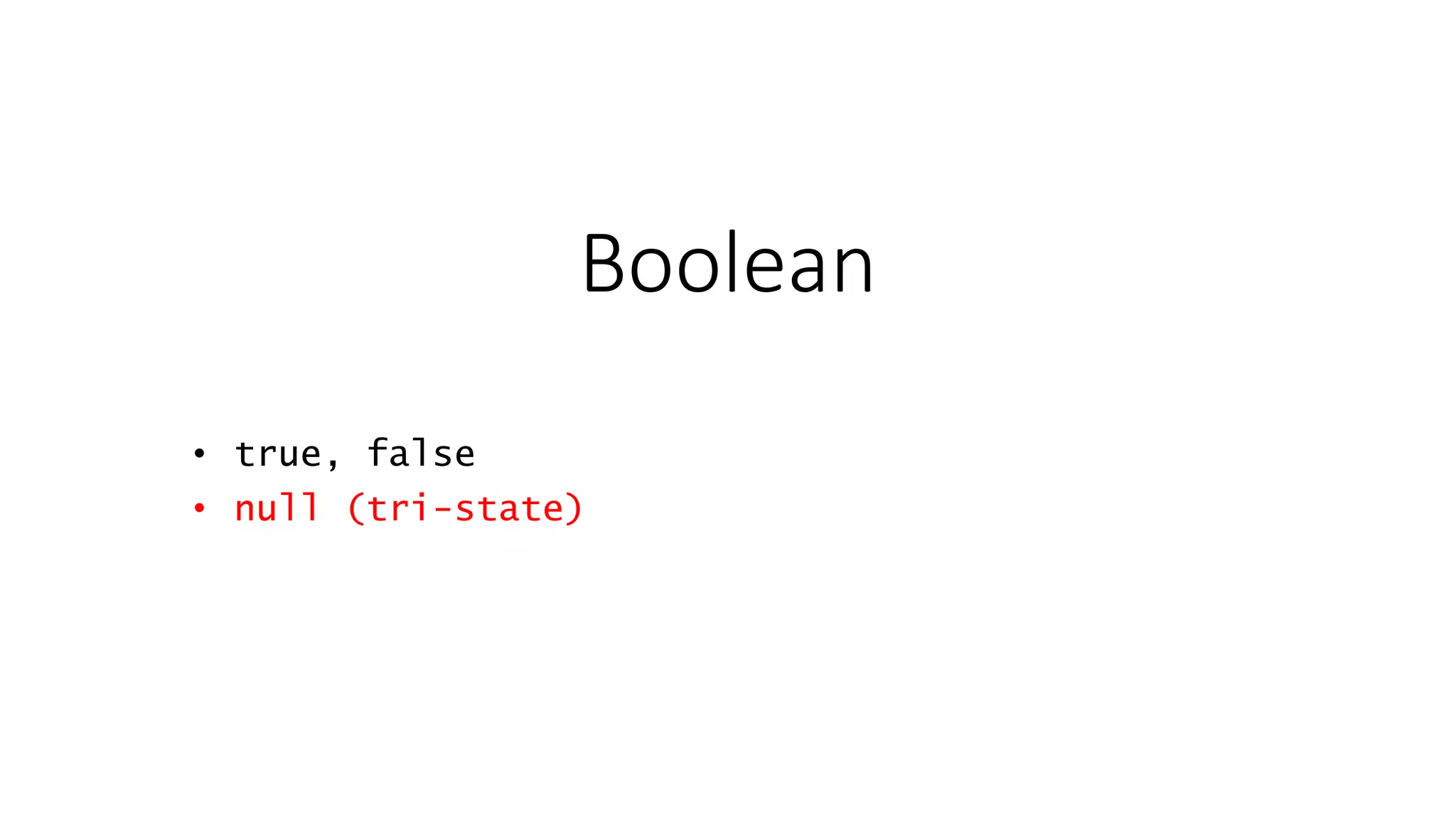 Boolean • true, false • null (tri-state) 