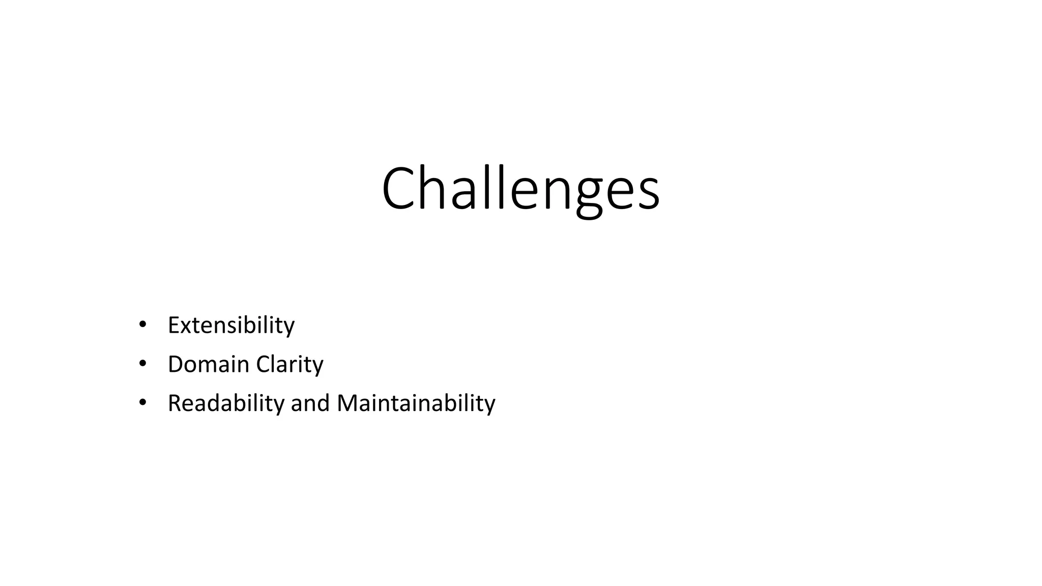 Challenges • Extensibility • Domain Clarity • Readability and Maintainability 