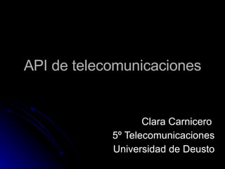 API de telecomunicaciones Clara Carnicero  5º Telecomunicaciones Universidad de Deusto 