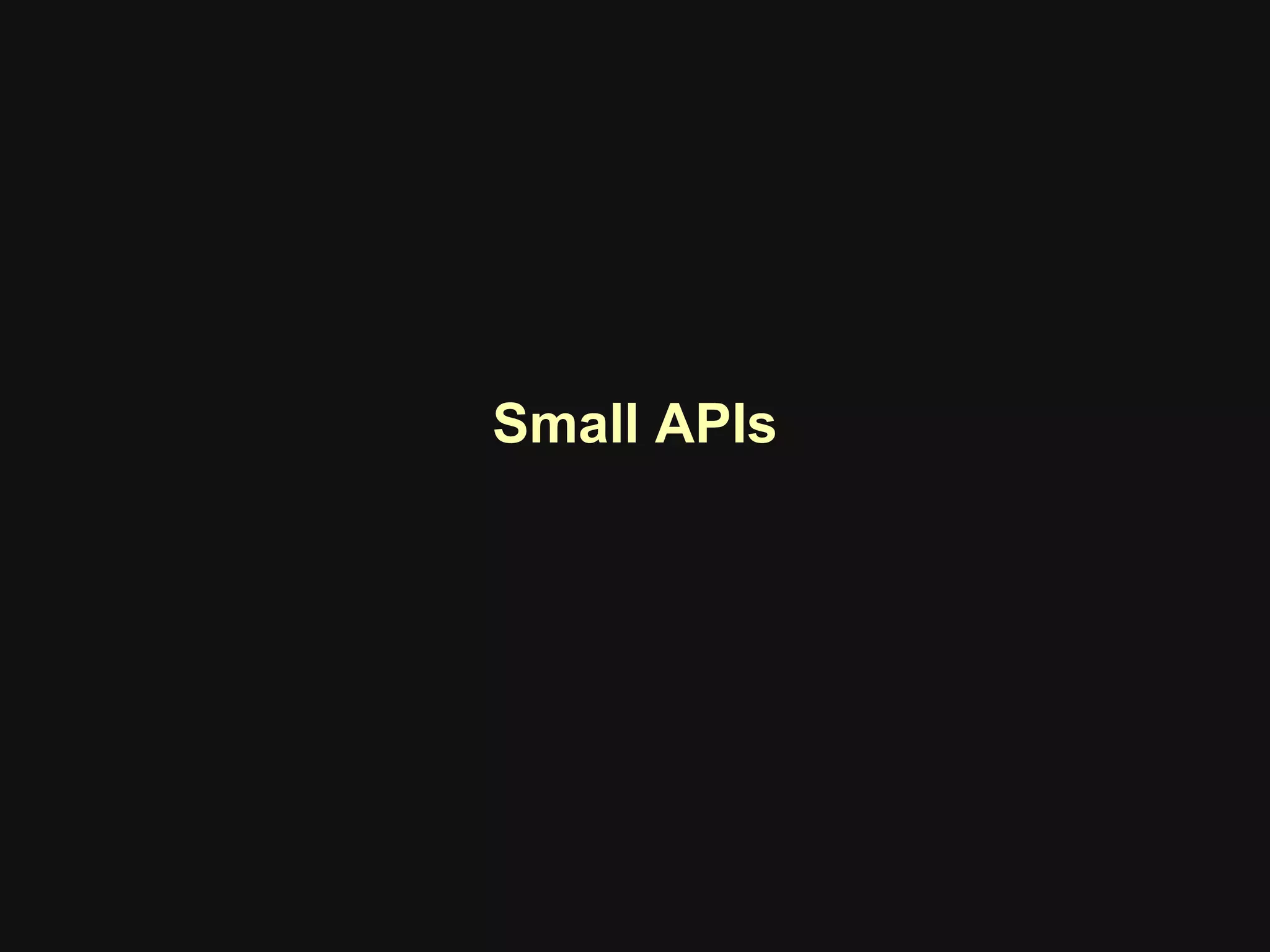 Small APIs
 