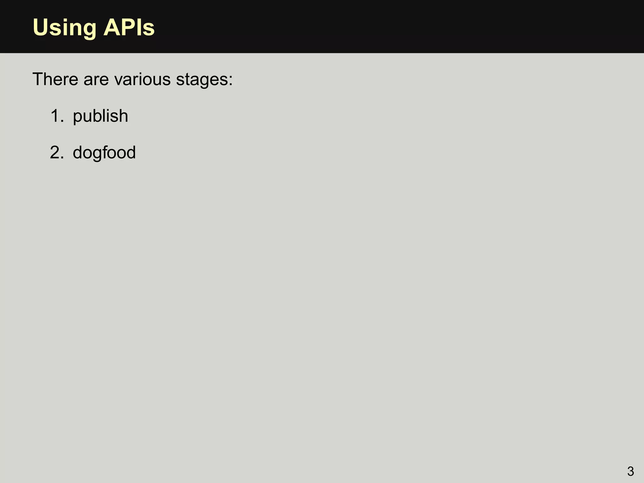 Using APIs

There are various stages:

  1. publish

  2. dogfood




                            3
 