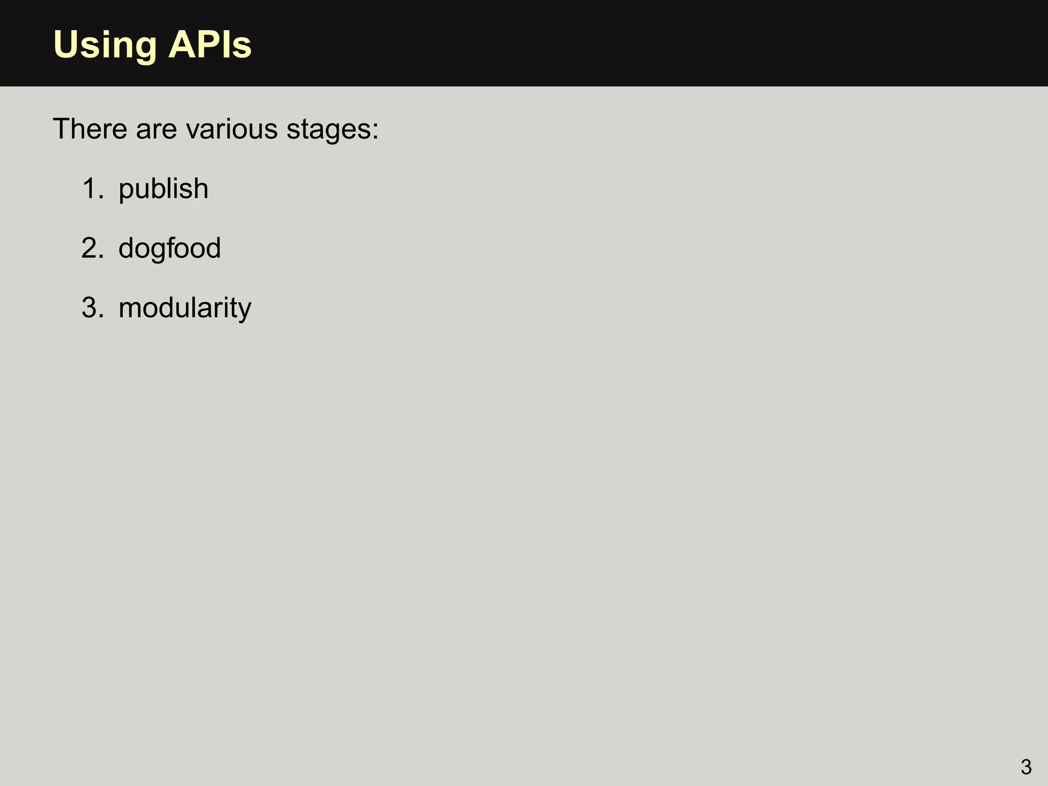 Using APIs

There are various stages:

  1. publish

  2. dogfood

  3. modularity




                            3
 