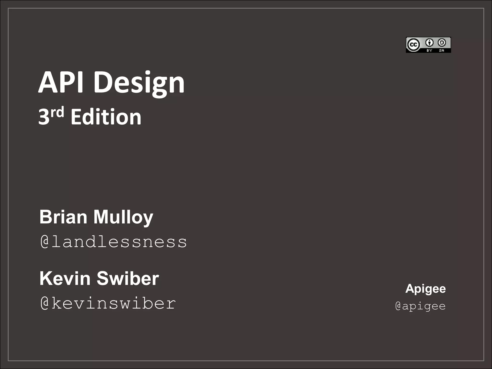 API Design
3rd Edition



Brian Mulloy
@landlessness
Kevin Swiber     Apigee
@kevinswiber    @apigee
 