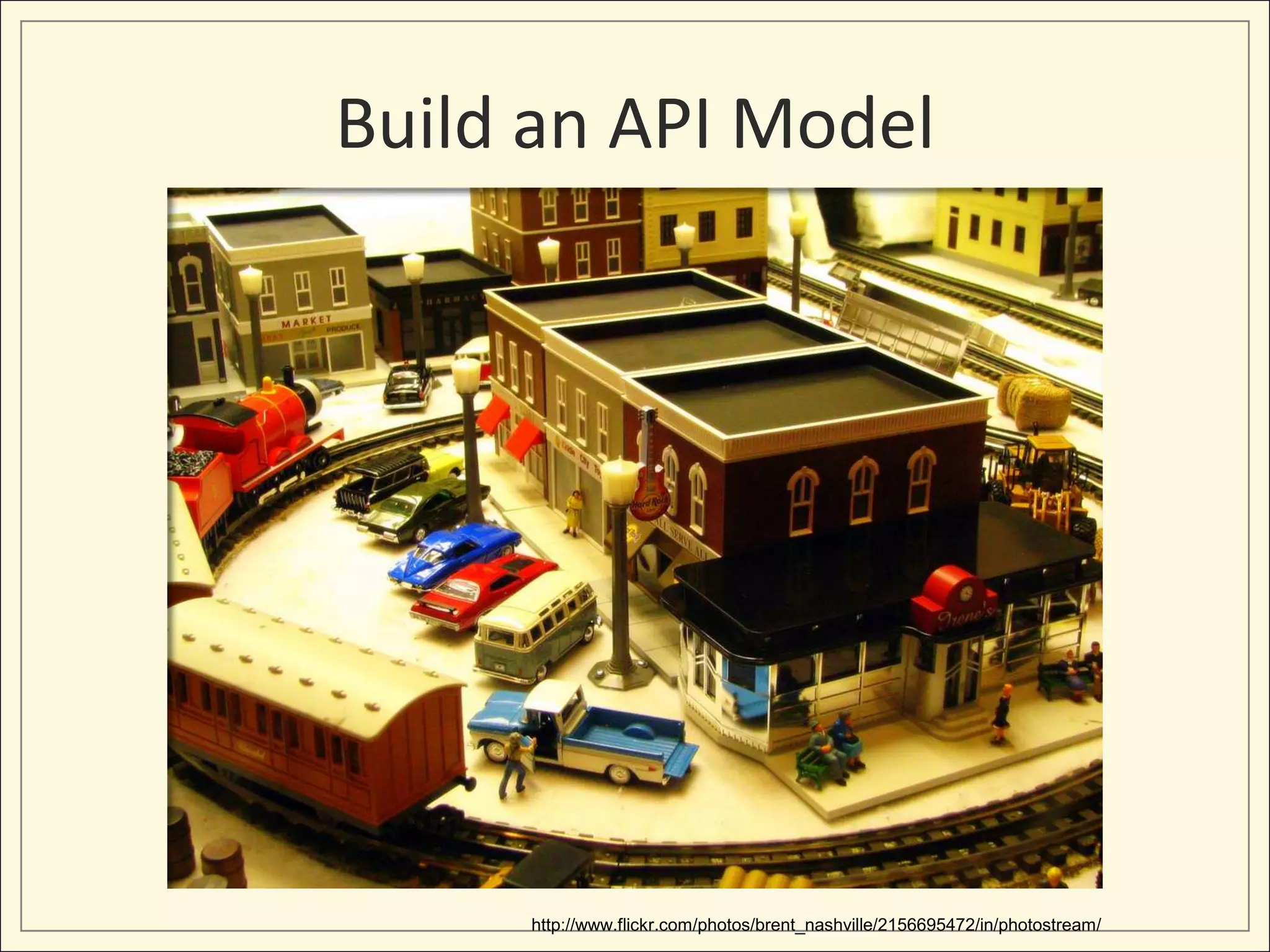 Build an API Model




     http://www.flickr.com/photos/brent_nashville/2156695472/in/photostream/
 