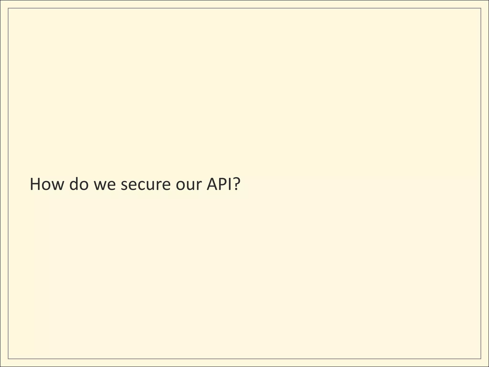How do we secure our API?
 