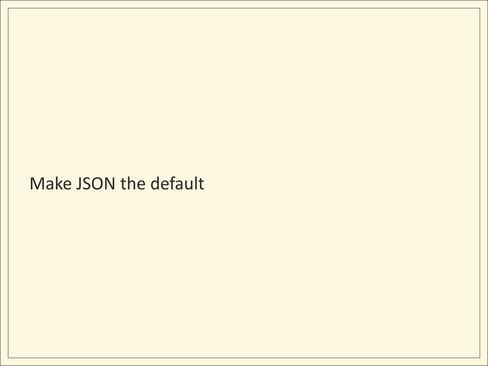 Make JSON the default
 
