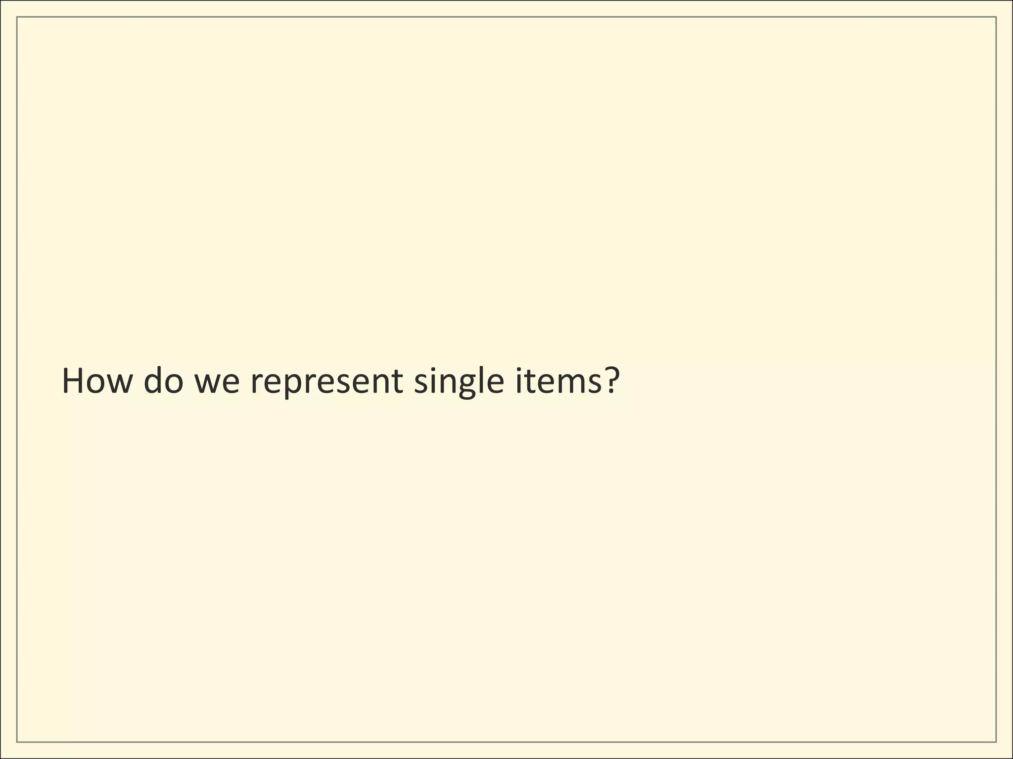 How do we represent single items?
 