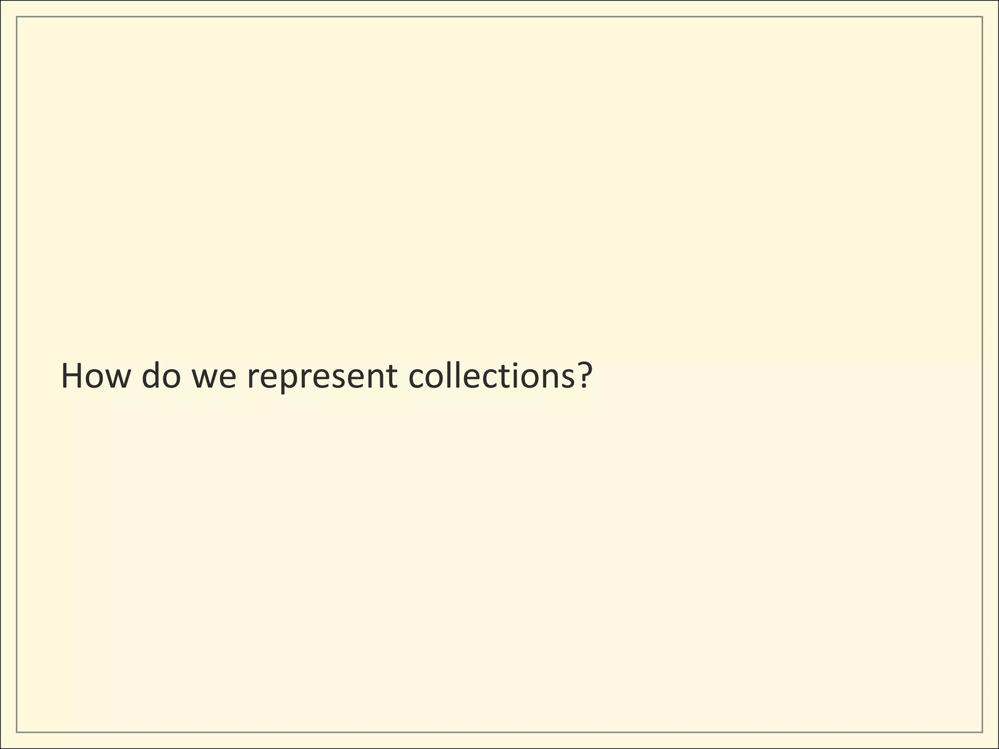 How do we represent collections?
 