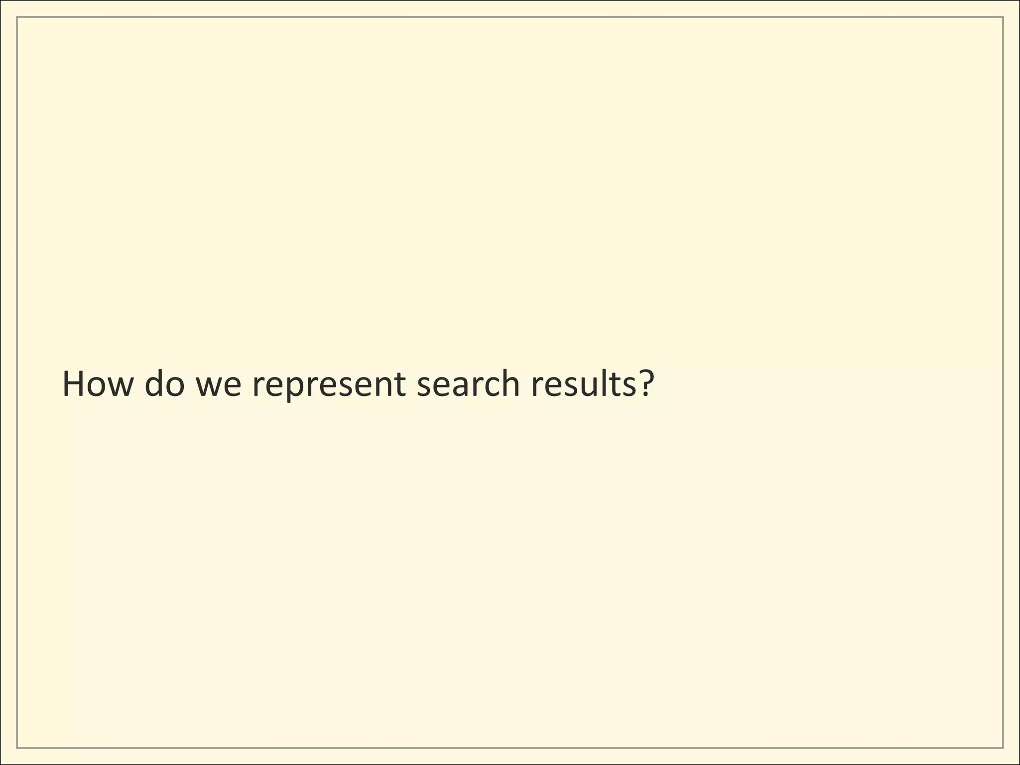 How do we represent search results?
 