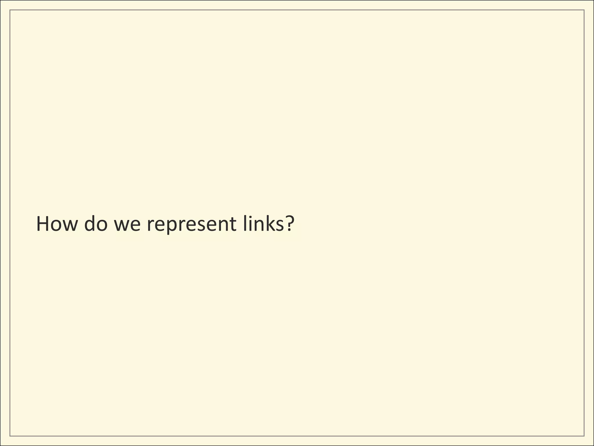 How do we represent links?
 