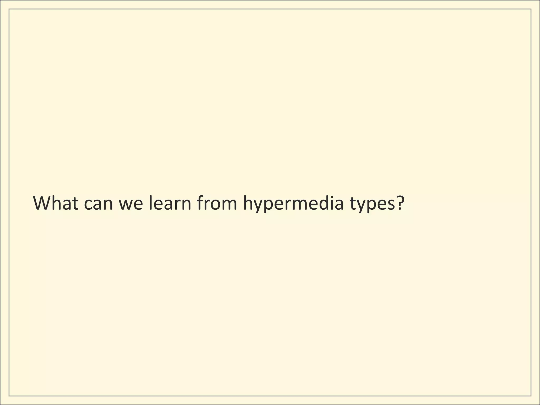 What can we learn from hypermedia types?
 
