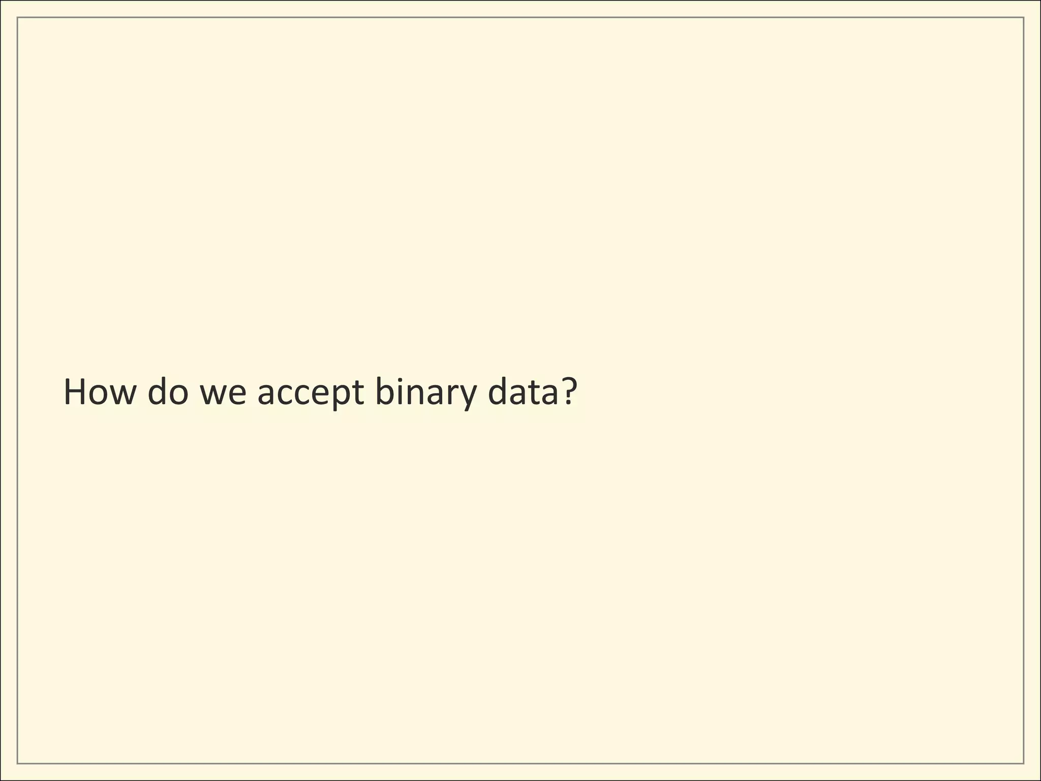 How do we accept binary data?
 
