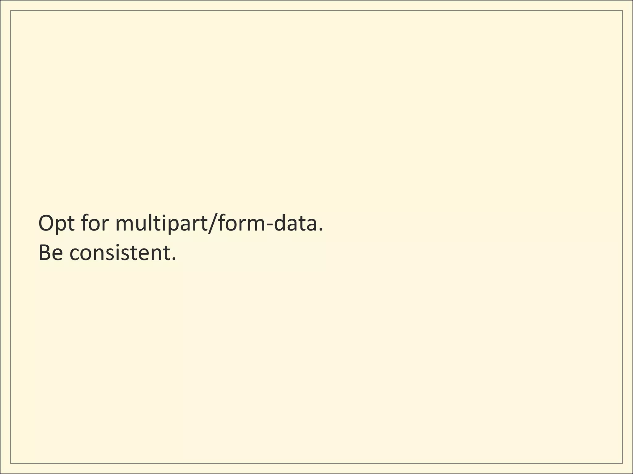 Opt for multipart/form-data.
Be consistent.
 