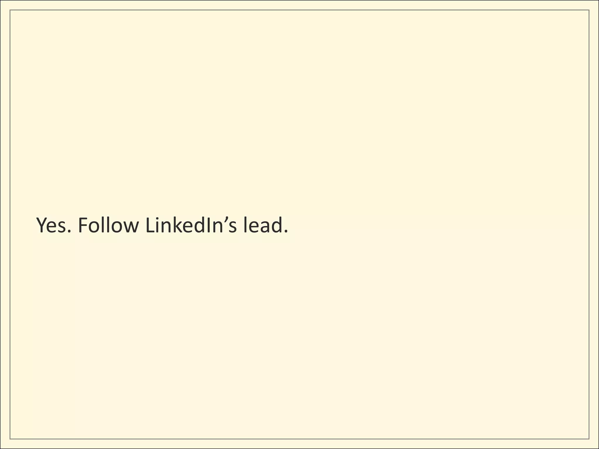 Yes. Follow LinkedIn’s lead.
 
