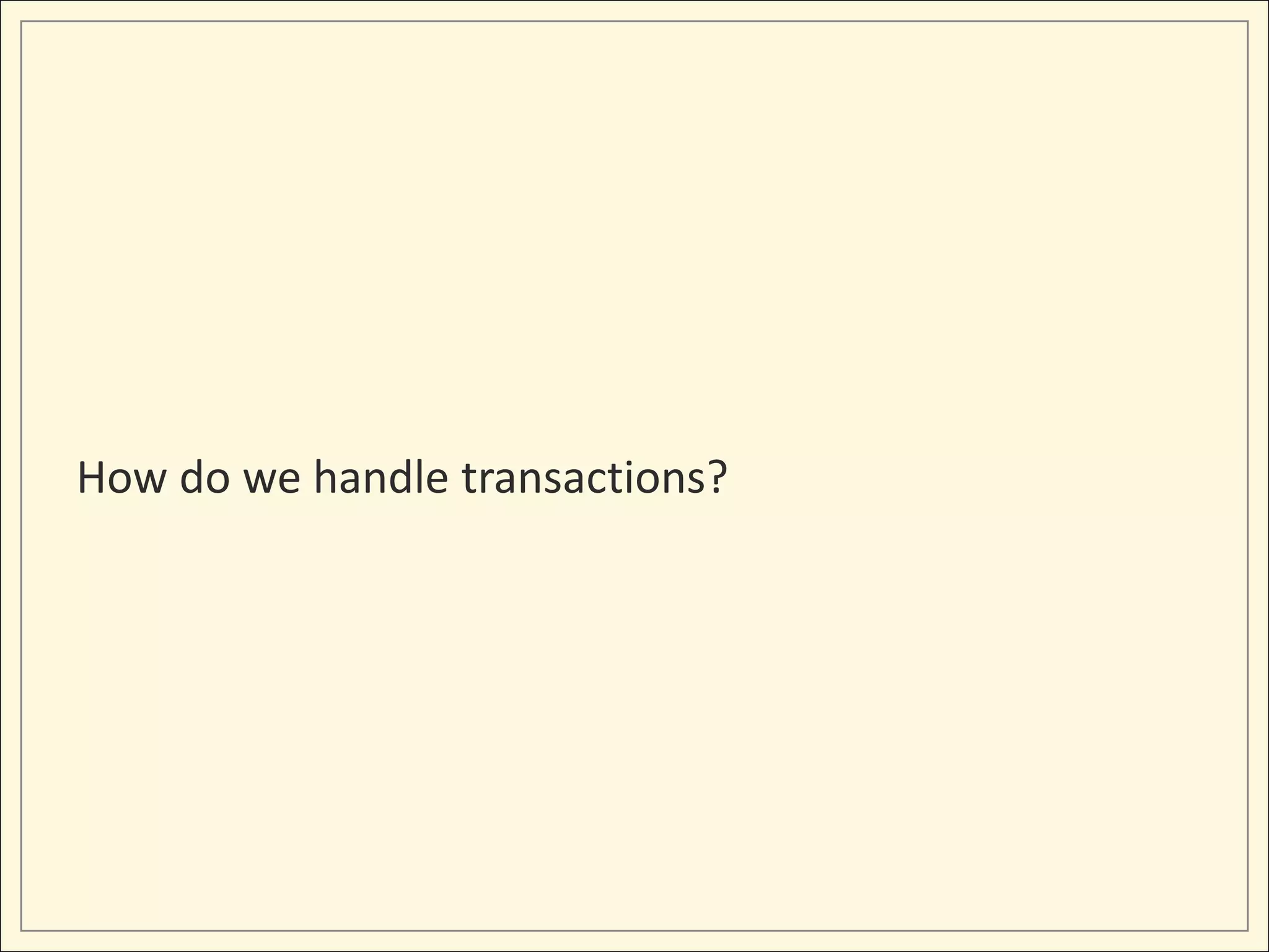 How do we handle transactions?
 