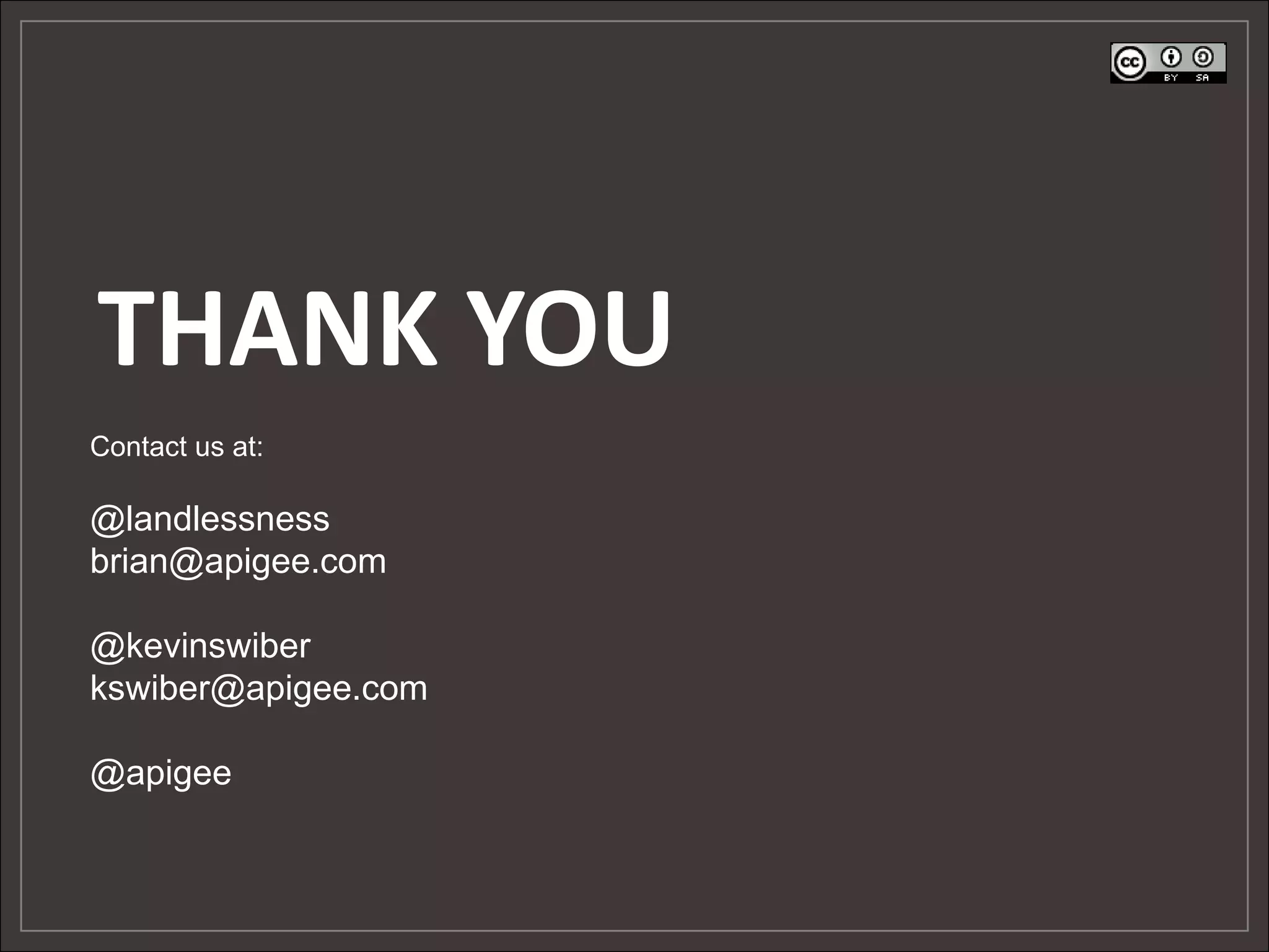 THANK YOU
Contact us at:

@landlessness
brian@apigee.com

@kevinswiber
kswiber@apigee.com

@apigee
 