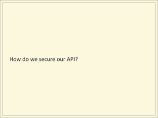 How do we secure our API?
 