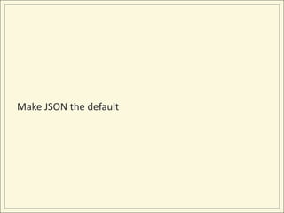 Make JSON the default
 