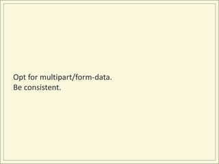 Opt for multipart/form-data.
Be consistent.
 