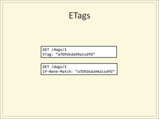ETags


GET /dogs/1
ETag: “a7D92kda94aisdfG”


GET /dogs/1
If-None-Match: “a7D92kda94aisdfG”
 