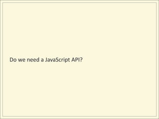 Do we need a JavaScript API?
 