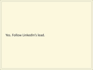 Yes. Follow LinkedIn’s lead.
 