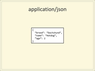 application/json


 {
     “breed”: “Dachshund”,
     “name”: “Hotdog”,
     “age”: 2
 }
 