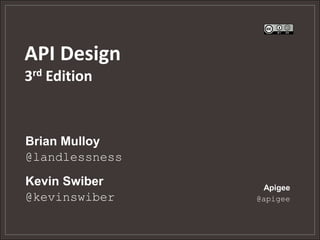 API Design
3rd Edition



Brian Mulloy
@landlessness
Kevin Swiber     Apigee
@kevinswiber    @apigee
 
