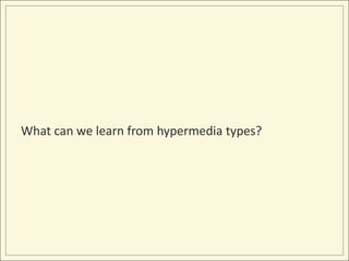 What can we learn from hypermedia types?
 