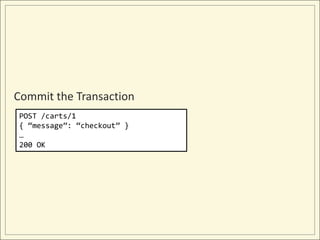Commit the Transaction
POST /carts/1
{ “message”: “checkout” }
…
200 OK
 