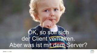 OK, so soll sich
der Client verhalten.
Aber was ist mit dem Server?
 