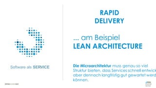 Software als SERVICE
Master Keyfact Subthema EINS, welches
ganz toll ist.
Master Keyfact Subthema ZWEI, welches
auch ganz toll ist.
Die Microarchitektur muss genau so viel
Struktur bieten, dass Services schnell entwick
aber dennoch langfristig gut gewartet werd
können.
... am Beispiel
LEAN ARCHITECTURE
RAPID
DELIVERY
 