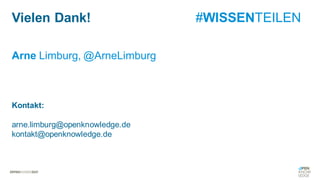 Arne Limburg, @ArneLimburg
Kontakt:
arne.limburg@openknowledge.de
kontakt@openknowledge.de
Vielen Dank! #WISSENTEILEN
 