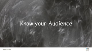 Know your Audience
 