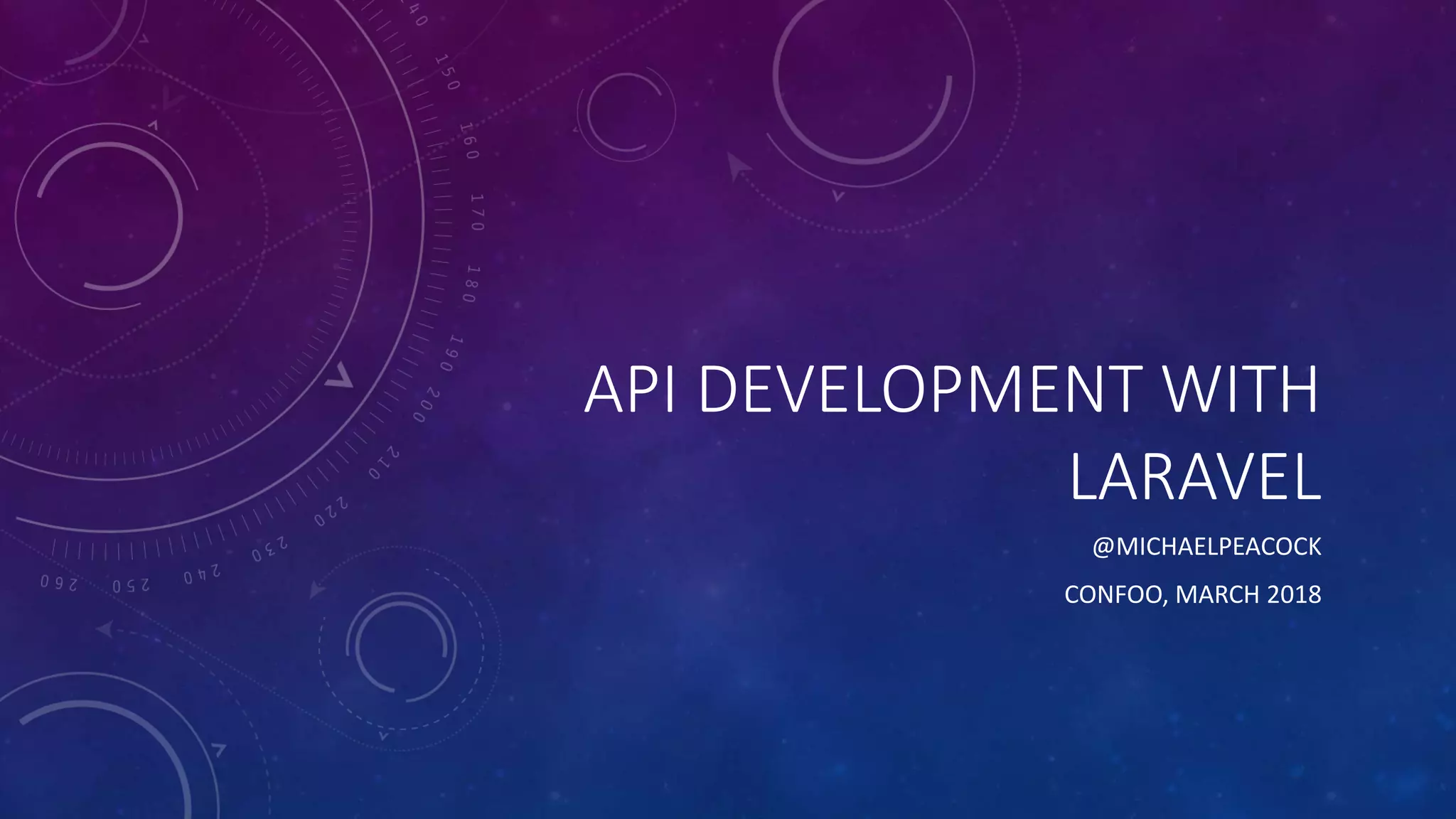 API DEVELOPMENT WITH
LARAVEL
@MICHAELPEACOCK
CONFOO, MARCH 2018
 