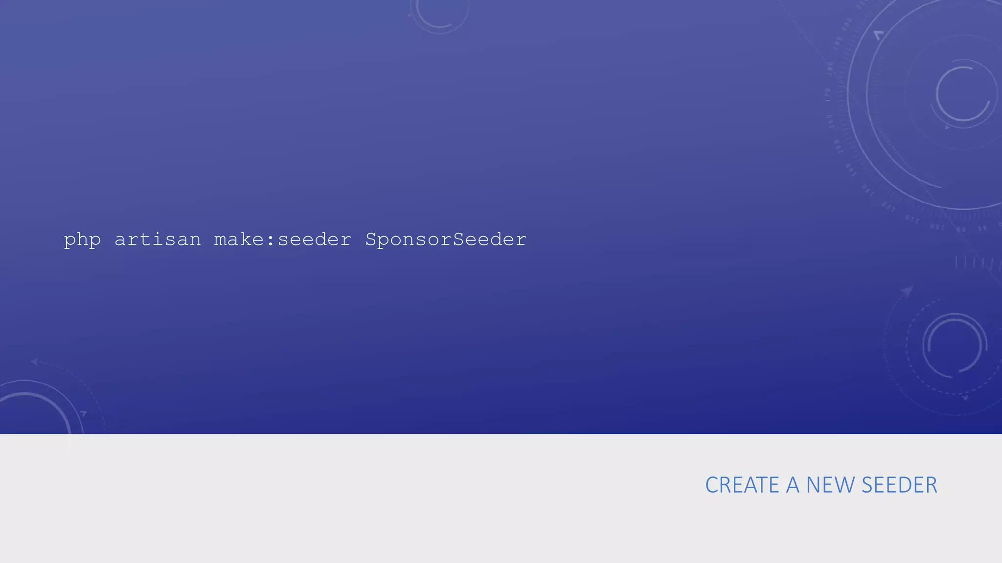 CREATE A NEW SEEDER
php artisan make:seeder SponsorSeeder
 