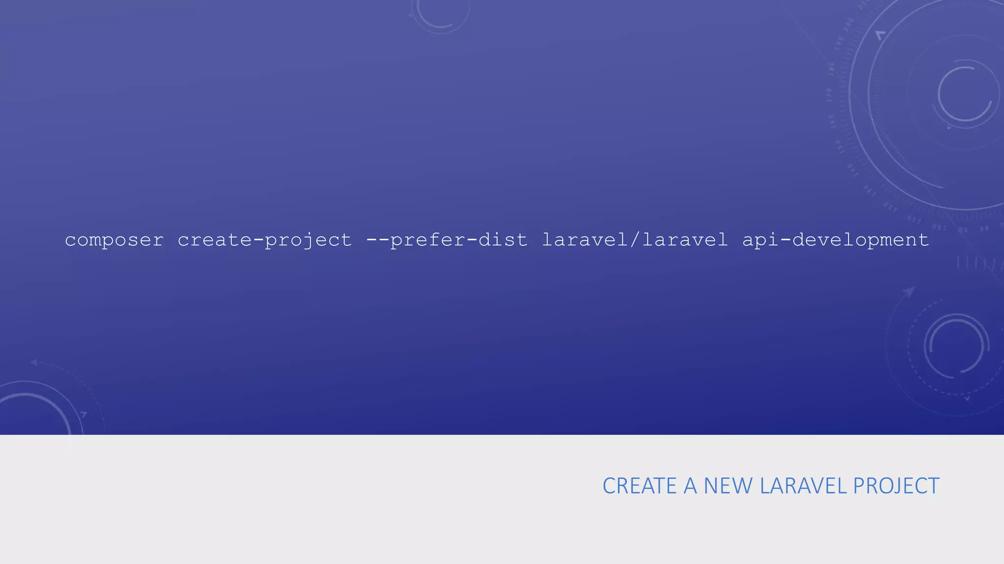 CREATE A NEW LARAVEL PROJECT
composer create-project --prefer-dist laravel/laravel api-development
 
