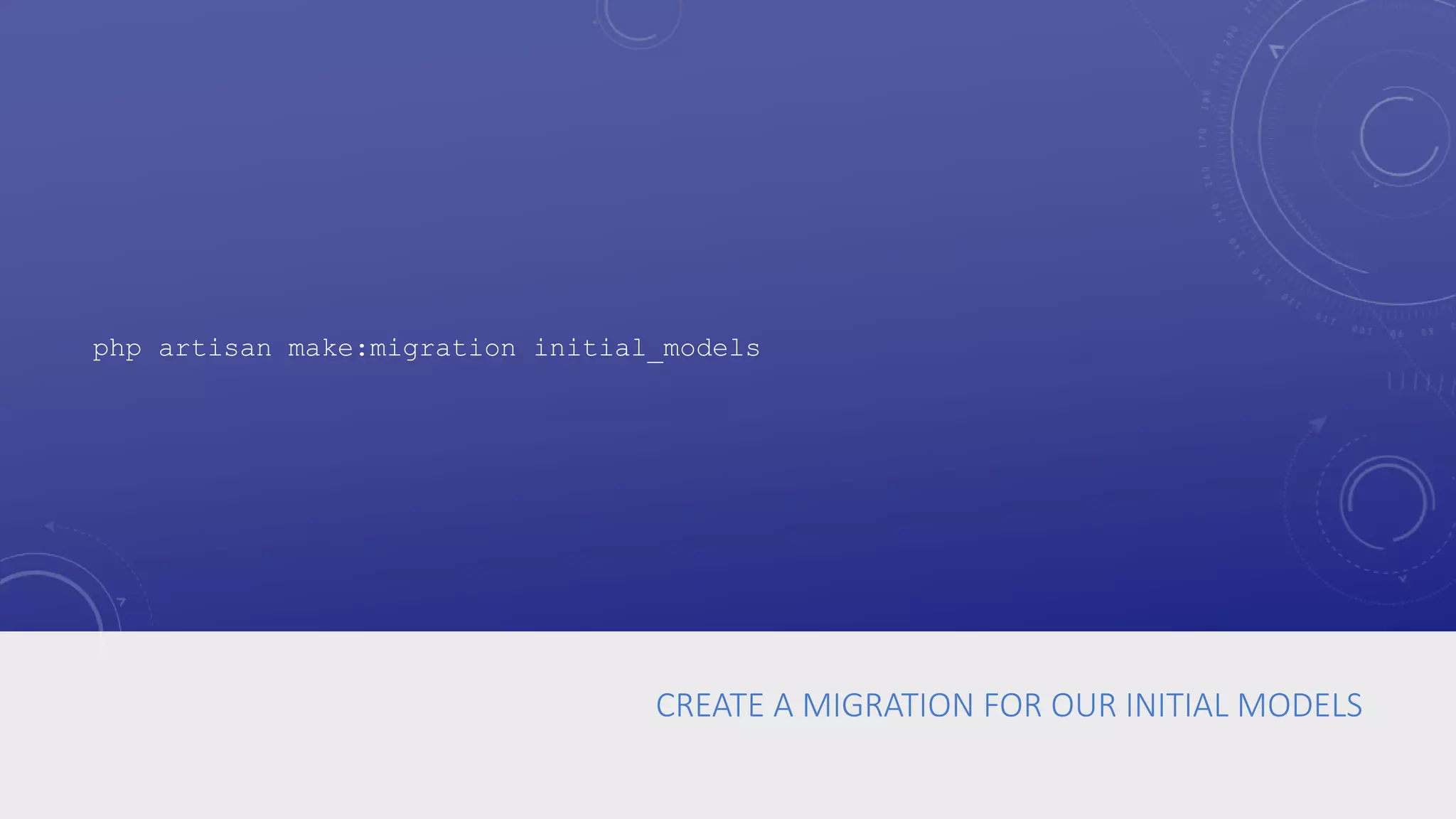 CREATE A MIGRATION FOR OUR INITIAL MODELS
php artisan make:migration initial_models
 