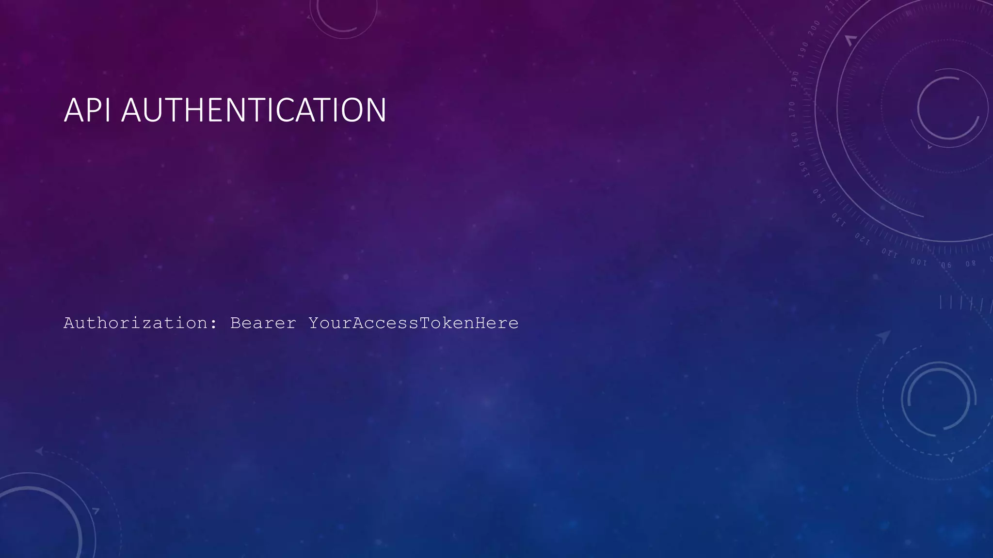 API AUTHENTICATION
Authorization: Bearer YourAccessTokenHere
 