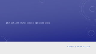 CREATE A NEW SEEDER
php artisan make:seeder SponsorSeeder
 