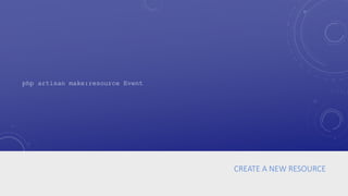CREATE A NEW RESOURCE
php artisan make:resource Event
 