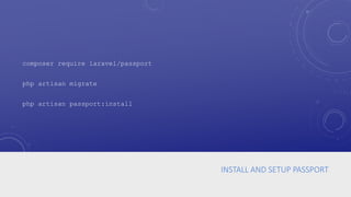 INSTALL AND SETUP PASSPORT
composer require laravel/passport
php artisan migrate
php artisan passport:install
 