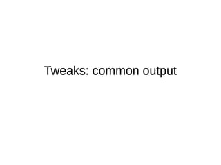 Tweaks: common output
 