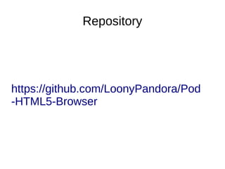 Repository
https://github.com/LoonyPandora/Pod
-HTML5-Browser
 