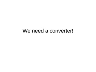 We need a converter!
 